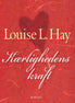 Louise Hay - Kærlighedens kraft